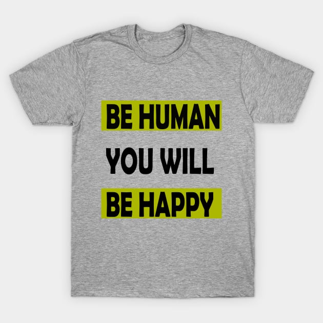 Be Human You will Be Happy T-Shirt by ADAM STORE